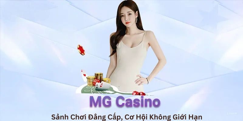 MG Casino: Thế giới giải trí không giới hạn chờ đón bạn